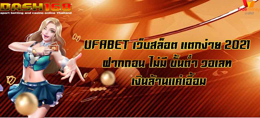 UFABET, easy to break, 2021, deposit, withdraw, no minimum, wallet, millions within reach